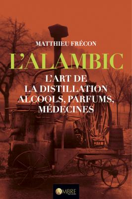 L'ALAMBIC - L'Art de la Distillation, alcools, parfums, médecines
